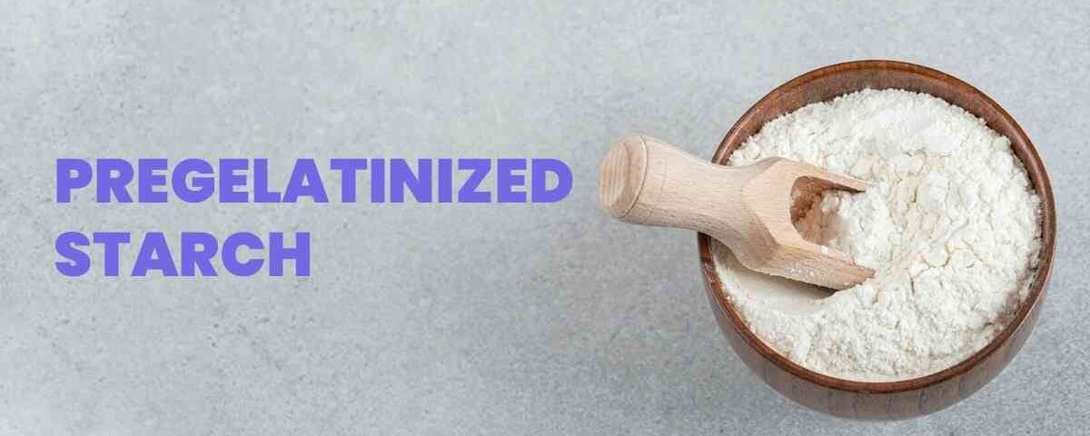 What is Pregelatinized Starch? Unveiling a Versatile Food Additive